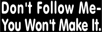 Don't Follow Me - You Won't Make It